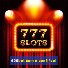 600bet com e confi谩vel